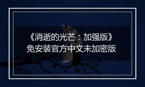 《消逝的光芒：加强版》 免安装官方中文未加密版