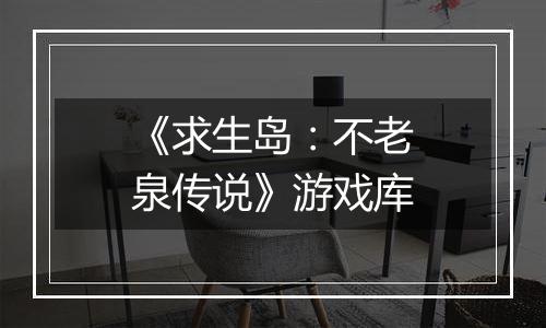 《求生岛：不老泉传说》游戏库