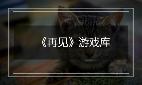 《再见》游戏库