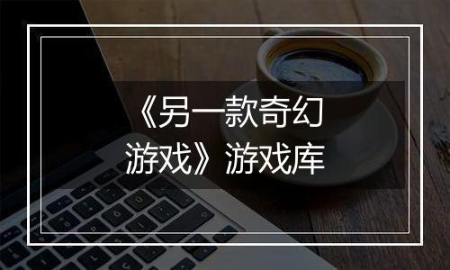 《另一款奇幻游戏》游戏库