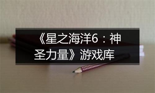 《星之海洋6：神圣力量》游戏库