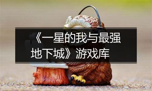 《一星的我与最强地下城》游戏库