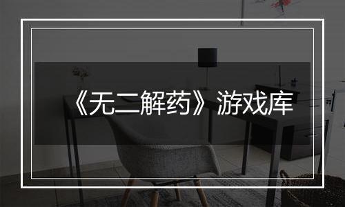 《无二解药》游戏库