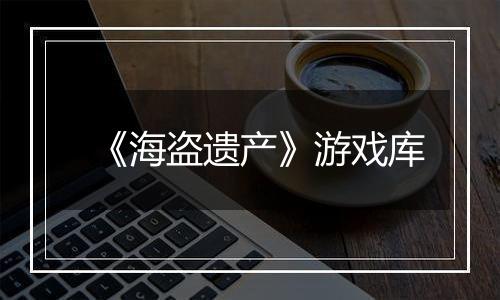 《海盗遗产》游戏库