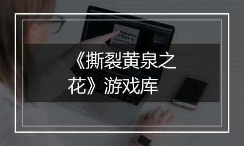 《撕裂黄泉之花》游戏库