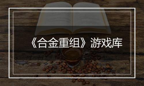《合金重组》游戏库