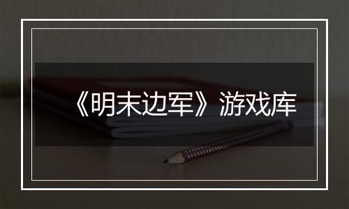《明末边军》游戏库
