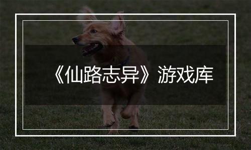 《仙路志异》游戏库