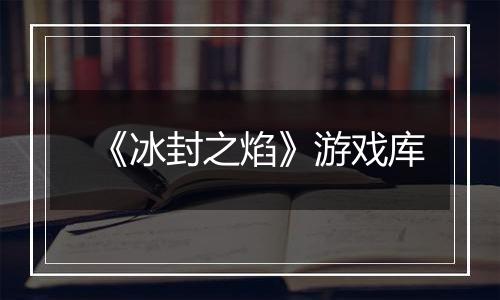 《冰封之焰》游戏库
