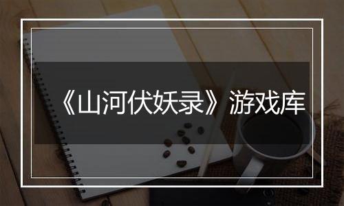 《山河伏妖录》游戏库