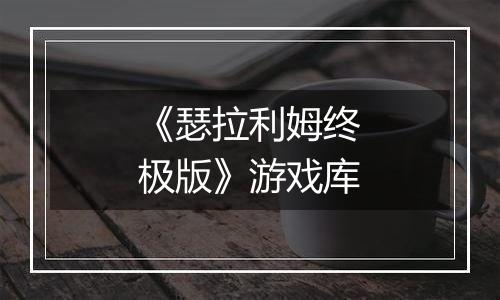 《瑟拉利姆终极版》游戏库