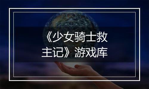 《少女骑士救主记》游戏库