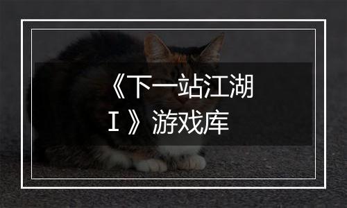 《下一站江湖Ⅰ》游戏库