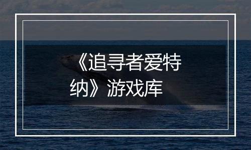 《追寻者爱特纳》游戏库