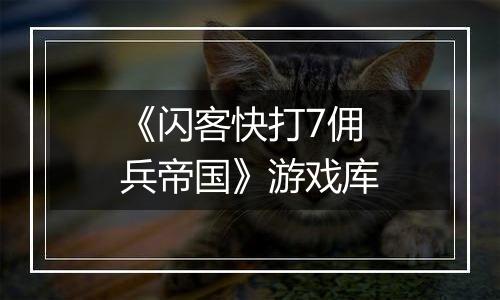 《闪客快打7佣兵帝国》游戏库