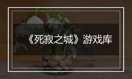 《死寂之城》游戏库