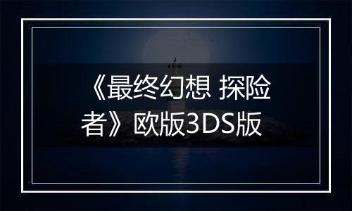 《最终幻想 探险者》欧版3DS版