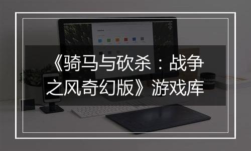 《骑马与砍杀：战争之风奇幻版》游戏库