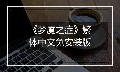 《梦魇之症》繁体中文免安装版