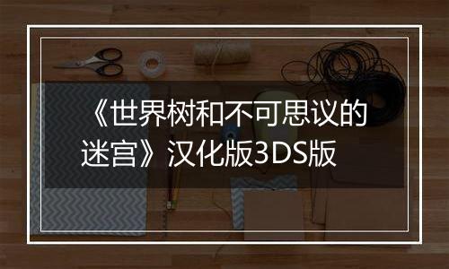 《世界树和不可思议的迷宫》汉化版3DS版