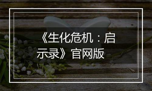 《生化危机：启示录》官网版