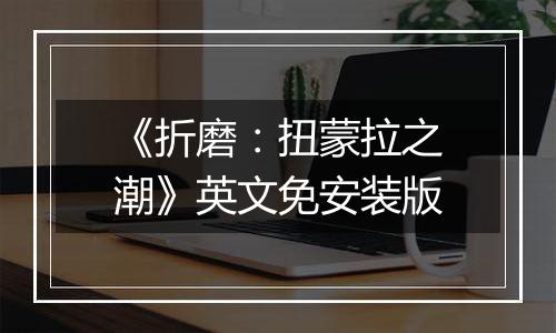 《折磨：扭蒙拉之潮》英文免安装版