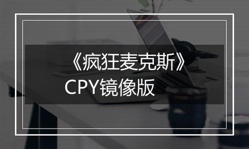 《疯狂麦克斯》CPY镜像版