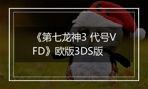 《第七龙神3 代号VFD》欧版3DS版