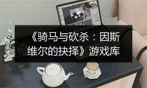 《骑马与砍杀：因斯维尔的抉择》游戏库