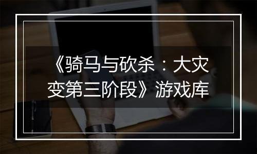 《骑马与砍杀：大灾变第三阶段》游戏库