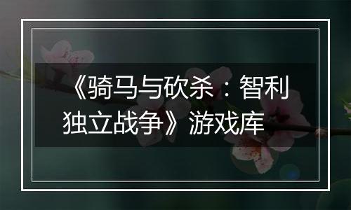 《骑马与砍杀：智利独立战争》游戏库