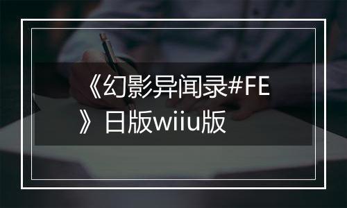 《幻影异闻录#FE》日版wiiu版