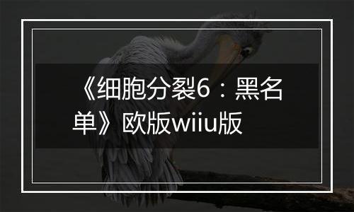 《细胞分裂6：黑名单》欧版wiiu版