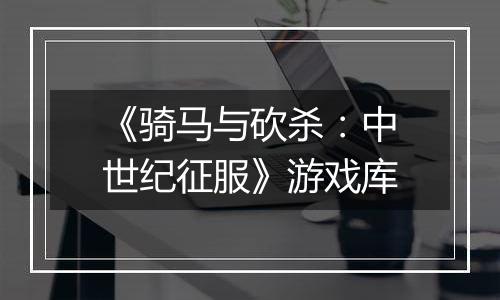 《骑马与砍杀:中世纪征服》游戏库