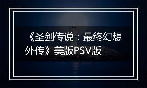 《圣剑传说：最终幻想外传》美版PSV版