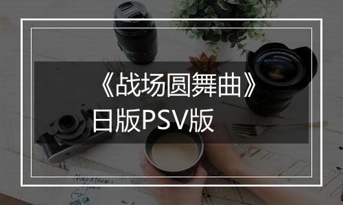 《战场圆舞曲》日版PSV版