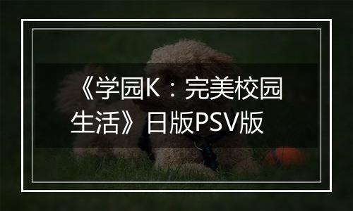 《学园K：完美校园生活》日版PSV版