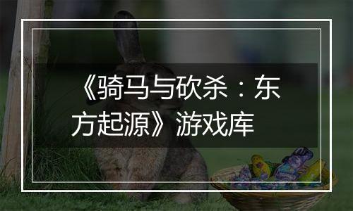 《骑马与砍杀：东方起源》游戏库