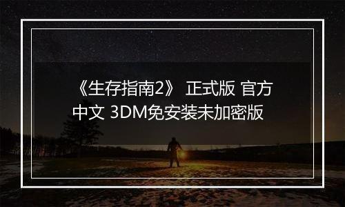 《生存指南2》 正式版 官方中文 3DM免安装未加密版