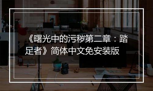 《曙光中的污秽第二章：踏足者》简体中文免安装版