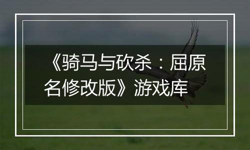 《骑马与砍杀:屈原名修改版》游戏库