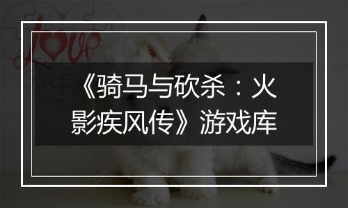 《骑马与砍杀:火影疾风传》游戏库