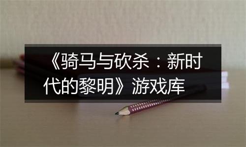 《骑马与砍杀：新时代的黎明》游戏库