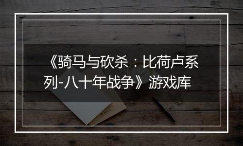 《骑马与砍杀：比荷卢系列-八十年战争》游戏库