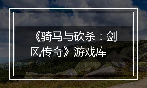 《骑马与砍杀：剑风传奇》游戏库