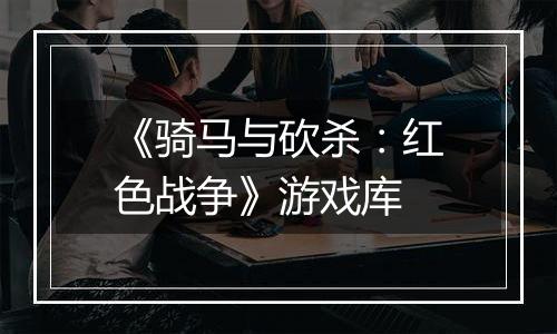 《骑马与砍杀：红色战争》游戏库