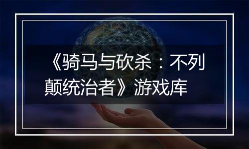 《骑马与砍杀：不列颠统治者》游戏库