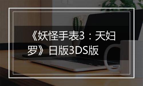 《妖怪手表3：天妇罗》日版3DS版