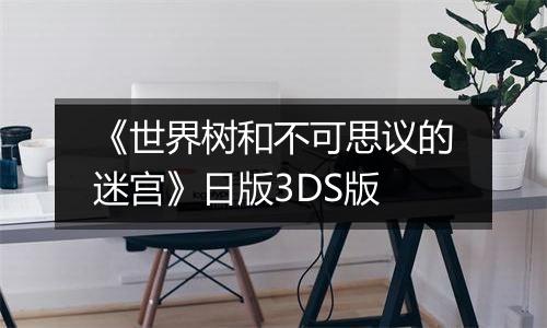 《世界树和不可思议的迷宫》日版3DS版