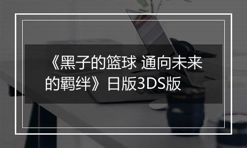 《黑子的篮球 通向未来的羁绊》日版3DS版